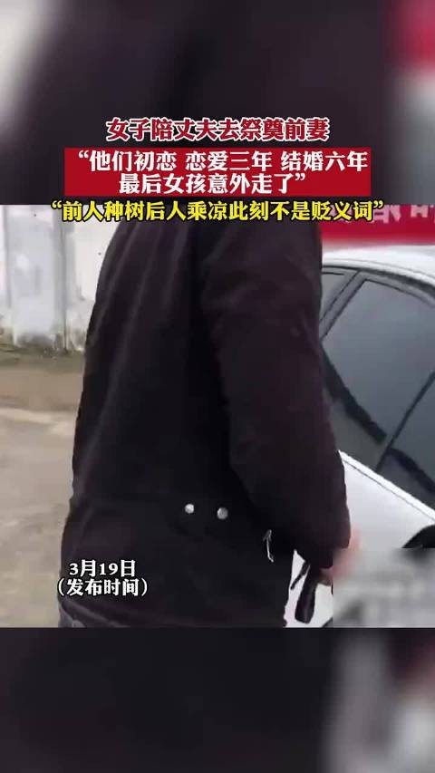 女子陪丈夫去祭奠前妻 ，“他们初恋，恋爱三年结婚六年，最后女孩意外走了”