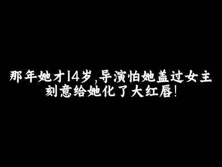 那年她只有14岁，导演担心她的光芒盖过女主，特意给她梳了一个恐龙头…