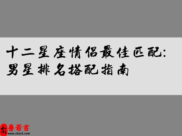  十二星座情侣最佳匹配：男星排名搭配指南