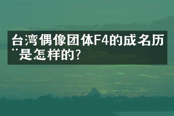 台湾偶像团体F4的成名历程是怎样的？