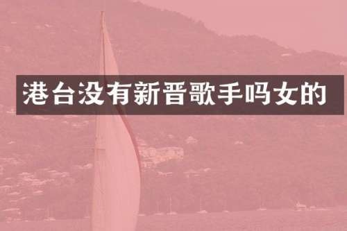 港台没有新晋歌手吗女的