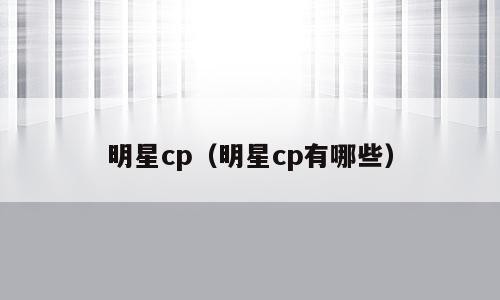 明星cp（明星cp有哪些）