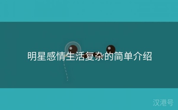 明星感情生活复杂的简单介绍