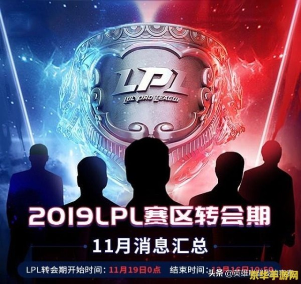 lpl转会最新消息2022 LPL 2022转会期最新动态：战队重组与明星选手去向