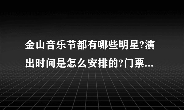 金山音乐节都有哪些明星?演出时间是怎么安排的?门票哪里有卖?