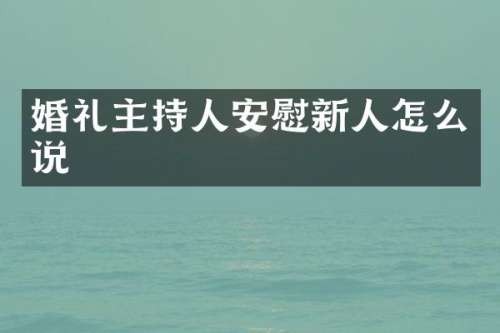 婚礼主持人安慰新人怎么说