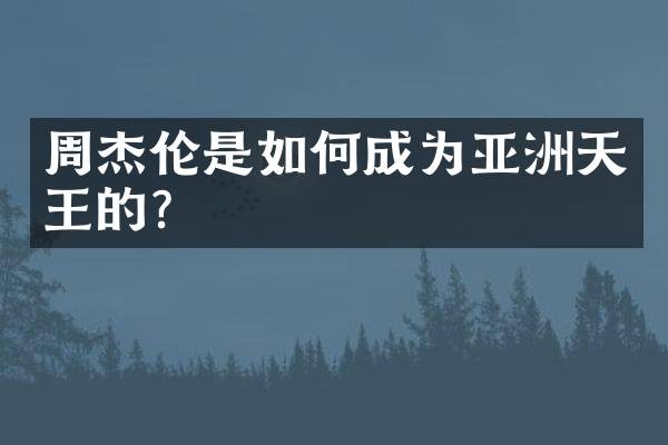 周杰伦是如何成为亚洲天王的？