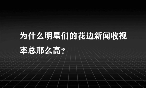 为什么明星们的花边新闻收视率总那么高？