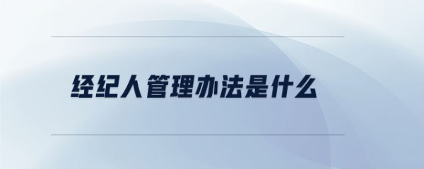 经纪人管理办法是什么