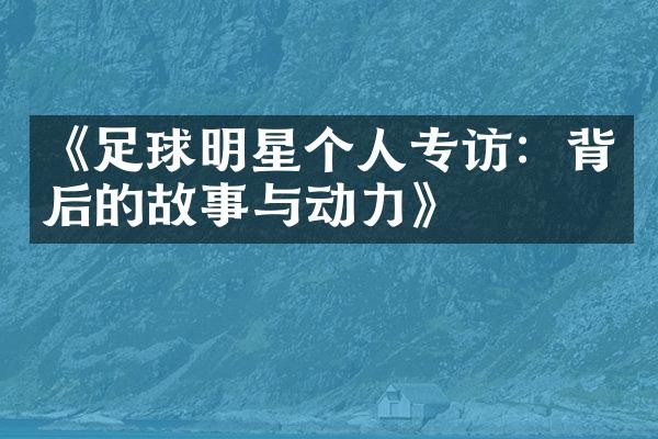 《足球明星个人专访：背后的故事与动力》