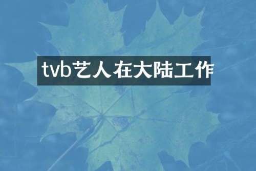 tvb艺人在大陆工作