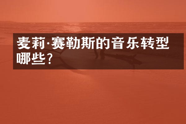 麦莉·赛勒斯的音乐转型有哪些？