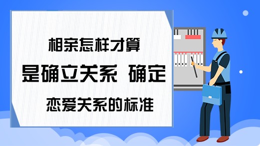 相亲怎样才算是确立关系 确定恋爱关系的标准