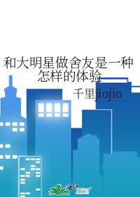 《和大明星做舍友是一种怎样的体验》千里jiojio