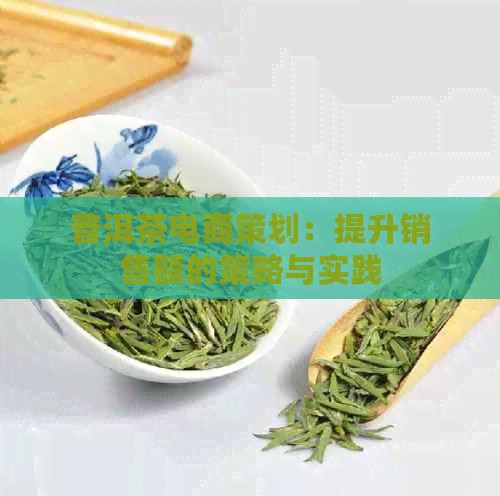 普洱茶电商策划：提升销售额的策略与实践