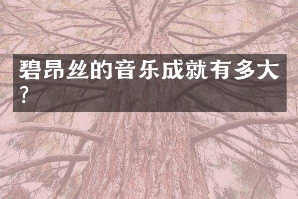 碧昂丝的音乐成就有多大？