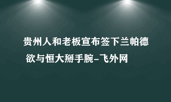 贵州人和老板宣布签下兰帕德 欲与恒大掰手腕