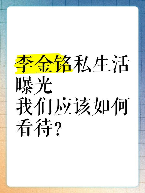 李金铭私生活曝光，我们应该如何看待