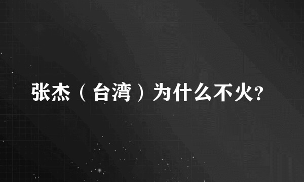 张杰（台湾）为什么不火？