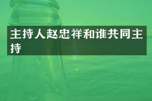 主持人赵忠祥和谁共同主持