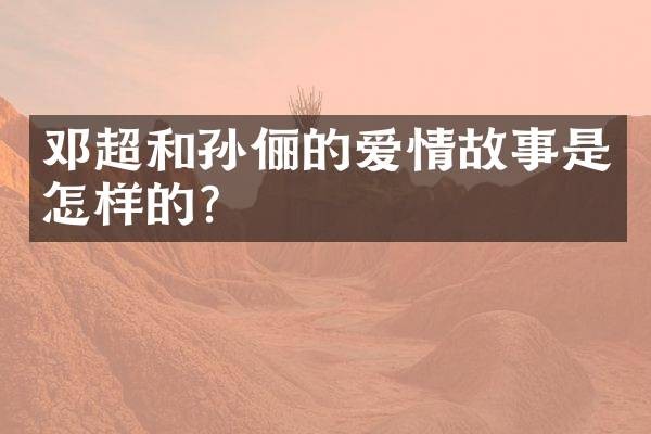 邓超和孙俪的爱情故事是怎样的？