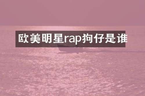 欧美明星rap狗仔是谁