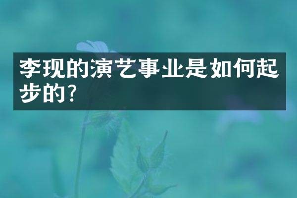 李现的演艺事业是如何起步的？