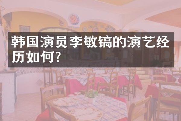 韩国演员李敏镐的演艺经历如何？