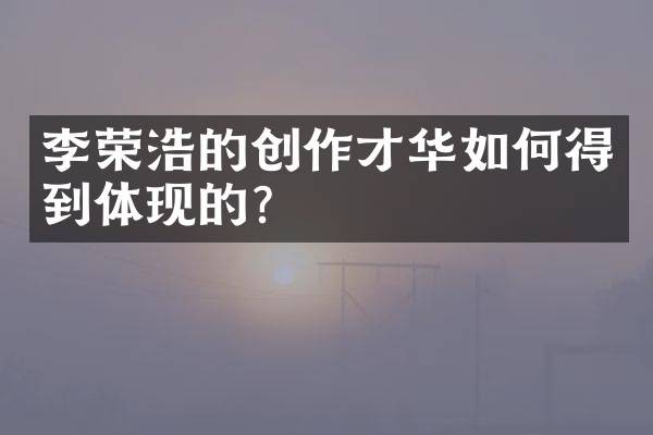 李荣浩的创作才华如何得到体现的？