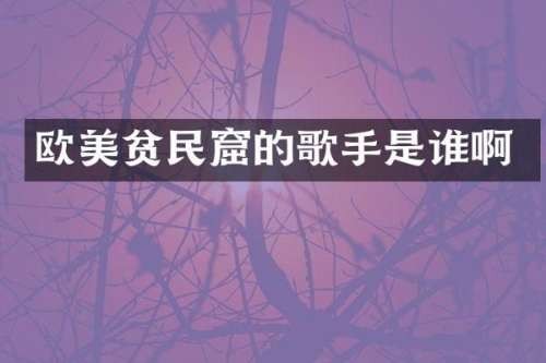 欧美贫民窟的歌手是谁啊