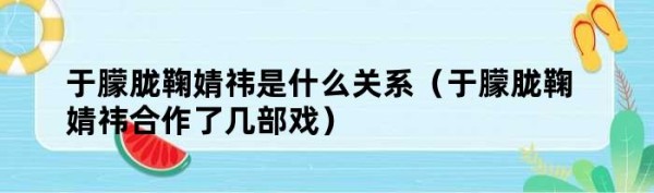 于朦胧鞠婧祎是什么关系（于朦胧鞠婧祎合作了几部戏）