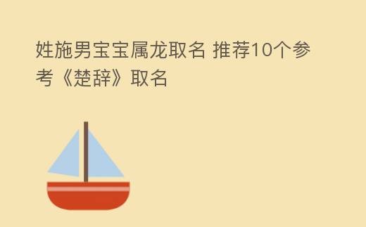 姓施男宝宝属龙取名 推荐10个参考《楚辞》取名