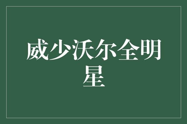  威少沃尔的全明星之路：谁更胜一筹？