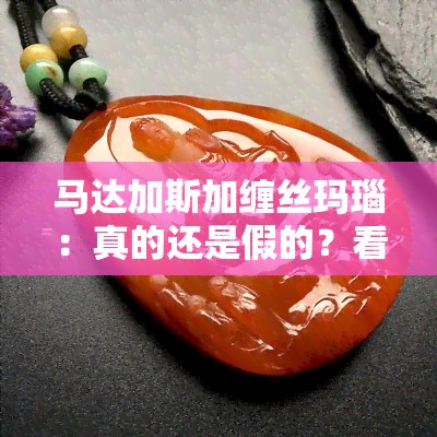 马达加斯加缠丝玛瑙：真的还是假的？看真假对照图