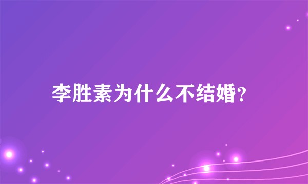 李胜素为什么不结婚？