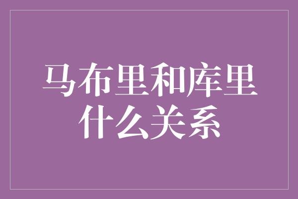  马布里和库里是什么关系？他们之间的篮球缘！