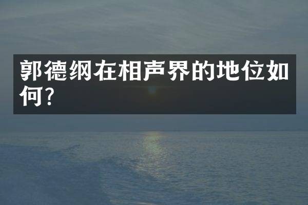 郭德纲在相声界的地位如何？