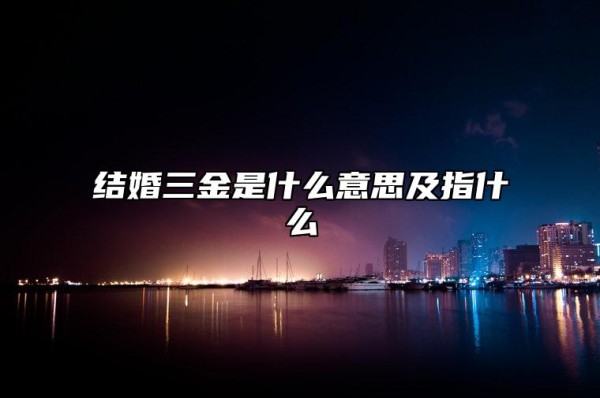 结婚三金是什么意思及指什么 三金由谁买