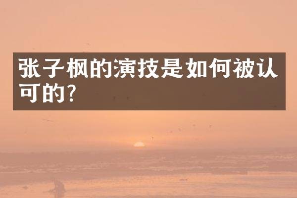 张子枫的演技是如何被认可的？