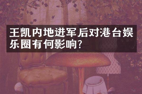 王凯内地进军后对港台娱乐圈有何影响？