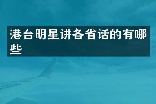 港台明星讲各省话的有哪些