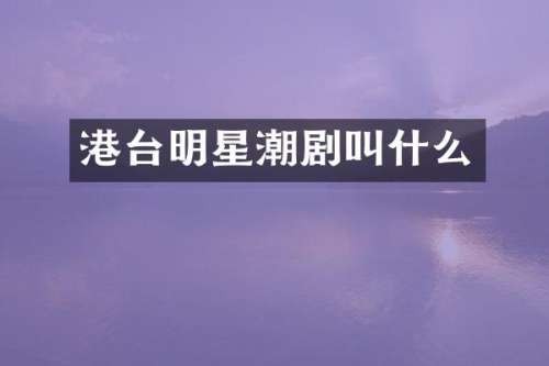 港台明星潮剧叫什么