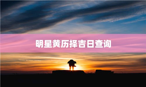 明星黄历择吉日查询