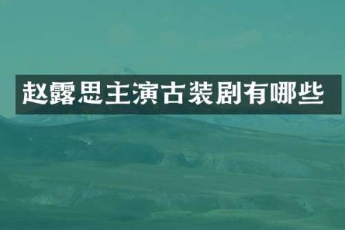 赵思主演古装剧有哪些