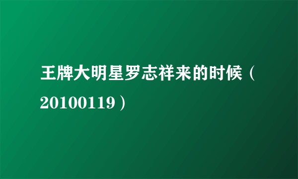 王牌大明星罗志祥来的时候（20100119）