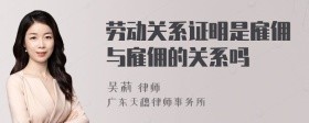 劳动关系证明是雇佣与雇佣的关系吗