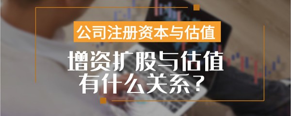 公司注册资本与估值、增资扩股与估值有什么关系？ 编文