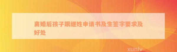 离婚后孩子跟继姓申请书及生签字请求及好处