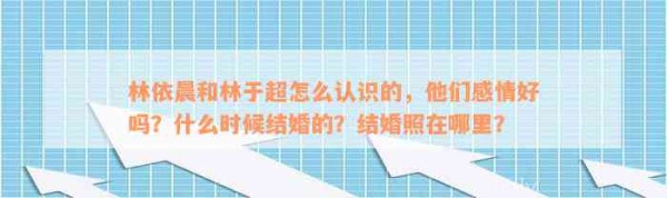 林依晨和林于超怎么认识的，他们感情好吗？什么时候结婚的？结婚照在哪里？