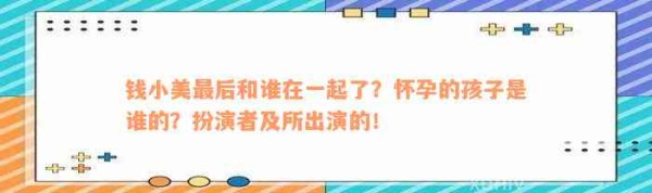 钱小美最后和谁在一起了？怀孕的孩子是谁的？扮演者及所出演的！